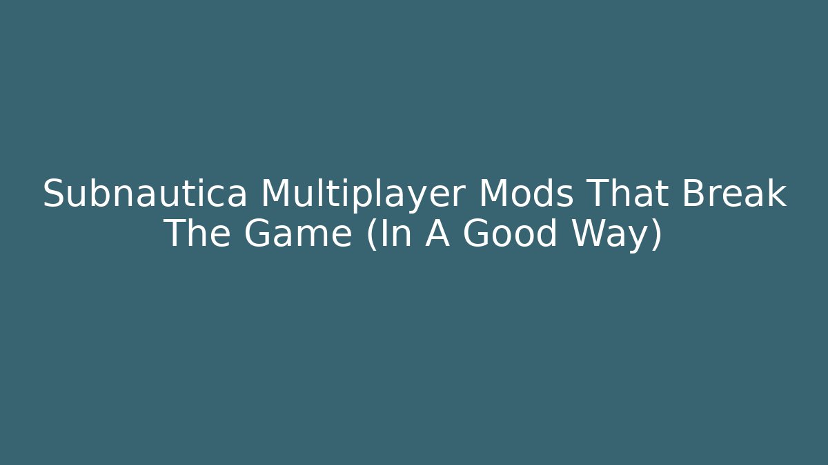 Subnautica Multiplayer Mods That Break The Game (In A Good Way)
