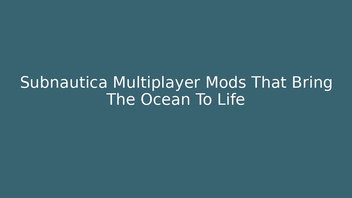 Subnautica Multiplayer Mods That Bring The Ocean To Life