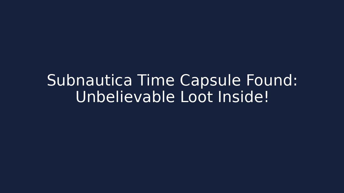 Subnautica Time Capsule Found: Unbelievable Loot Inside!