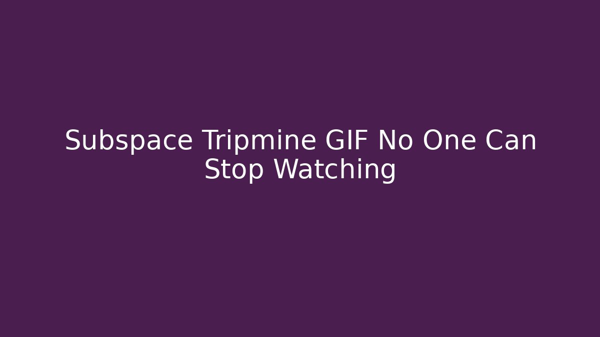 Subspace Tripmine GIF No One Can Stop Watching