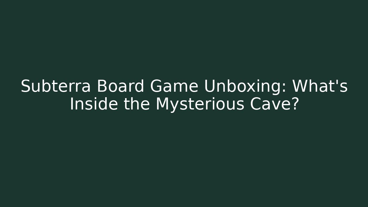 Subterra Board Game Unboxing: What's Inside the Mysterious Cave?