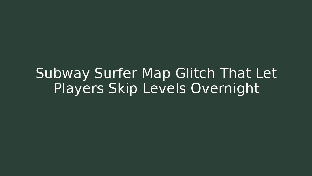 Subway Surfer Map Glitch That Let Players Skip Levels Overnight