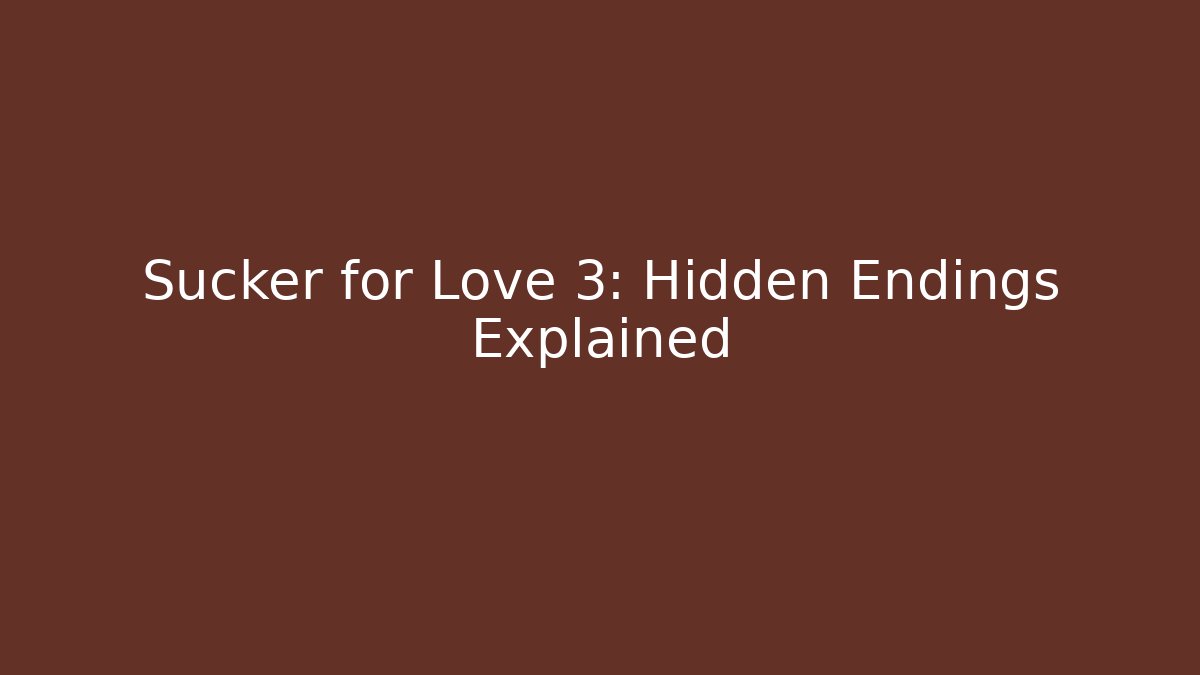 Sucker for Love 3: Hidden Endings Explained