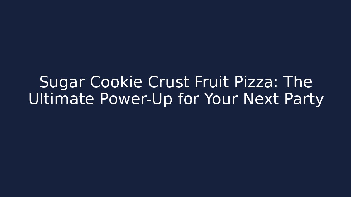 Sugar Cookie Crust Fruit Pizza: The Ultimate Power-Up for Your Next Party
