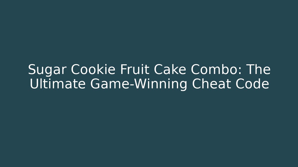 Sugar Cookie Fruit Cake Combo: The Ultimate Game-Winning Cheat Code