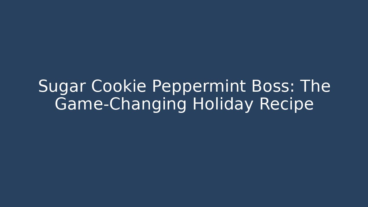Sugar Cookie Peppermint Boss: The Game-Changing Holiday Recipe