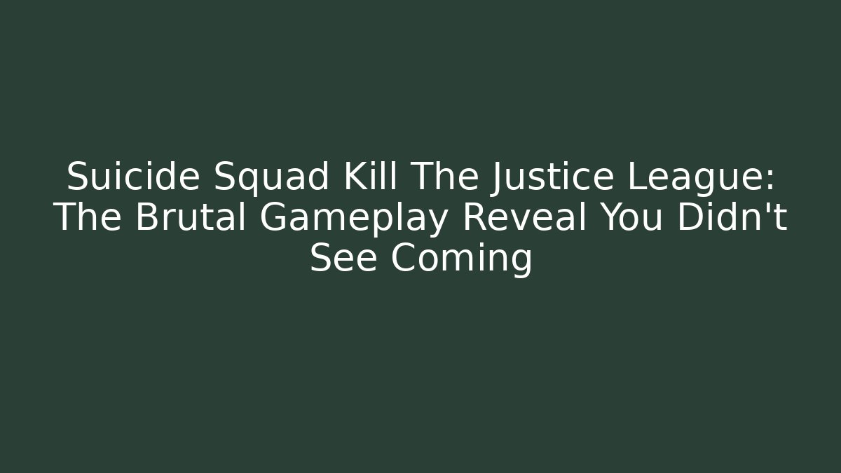 Suicide Squad Kill The Justice League: The Brutal Gameplay Reveal You Didn't See Coming