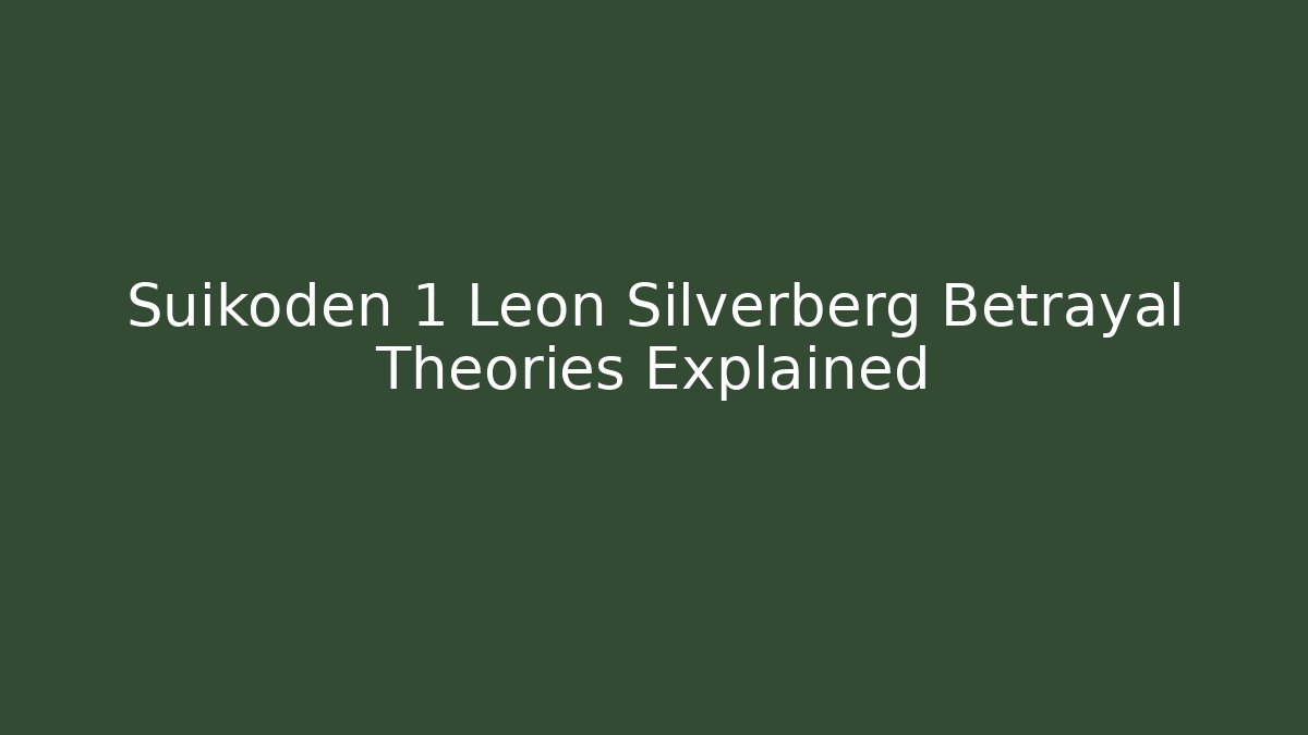 Suikoden 1 Leon Silverberg Betrayal Theories Explained
