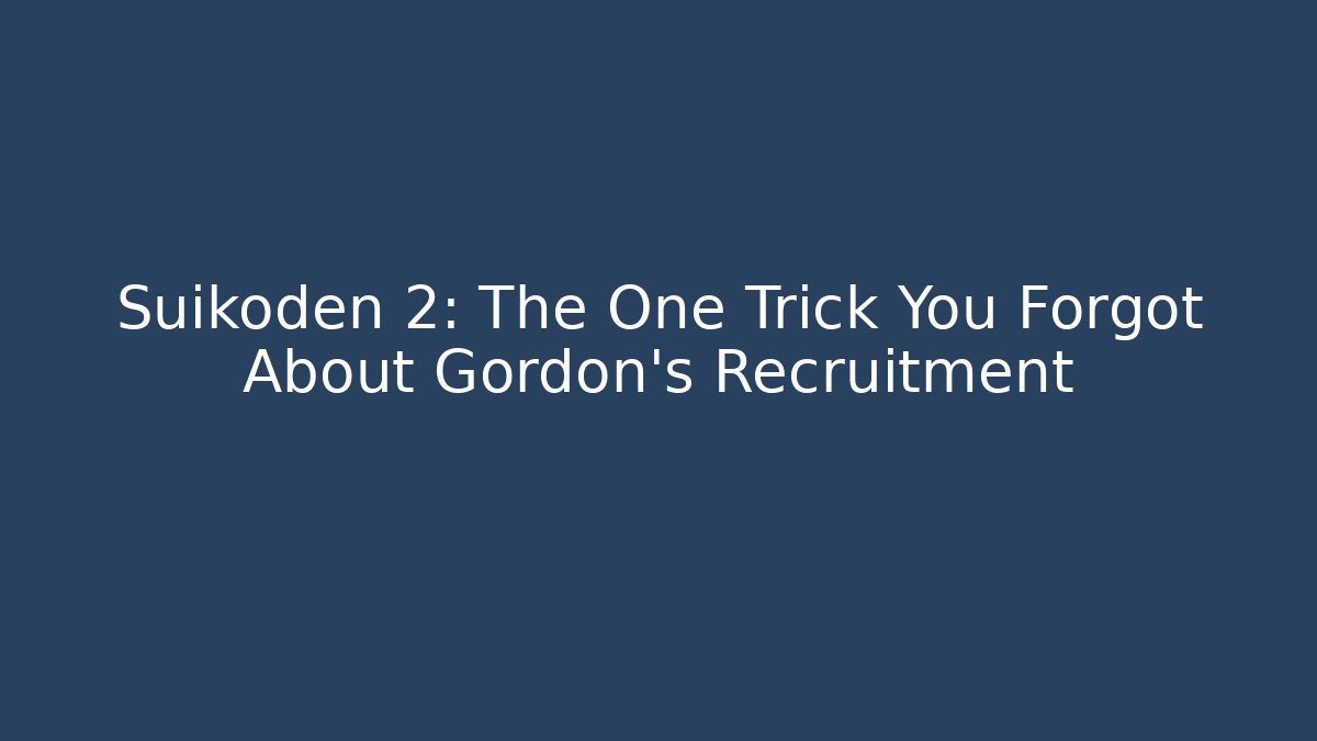 Suikoden 2: The One Trick You Forgot About Gordon's Recruitment