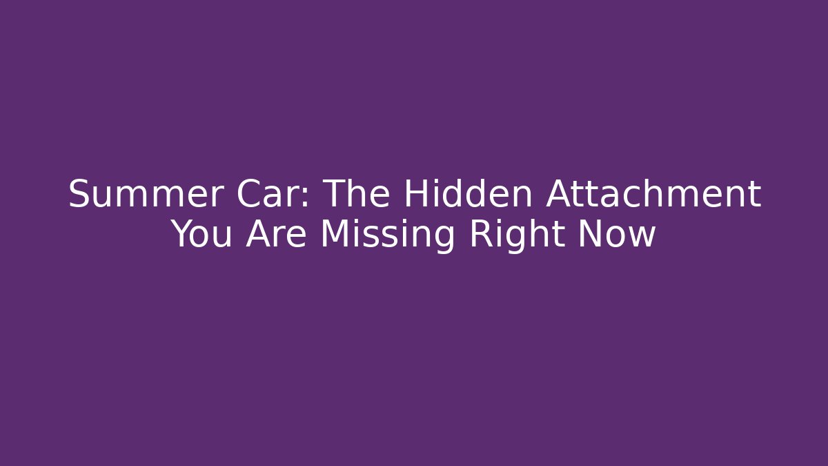 Summer Car: The Hidden Attachment You Are Missing Right Now