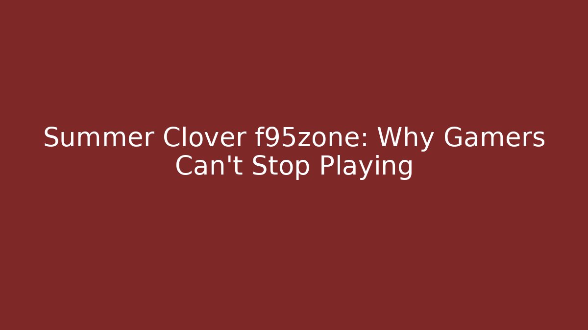Summer Clover f95zone: Why Gamers Can’t Stop Playing
