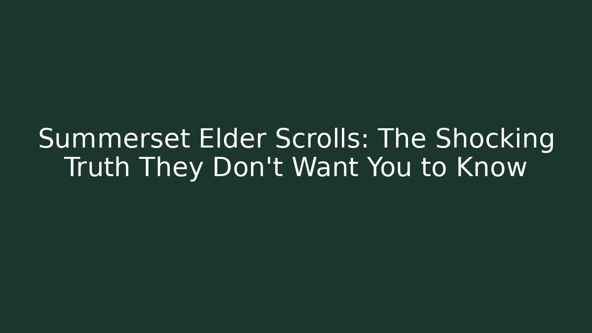 Summerset Elder Scrolls: The Shocking Truth They Don't Want You to Know