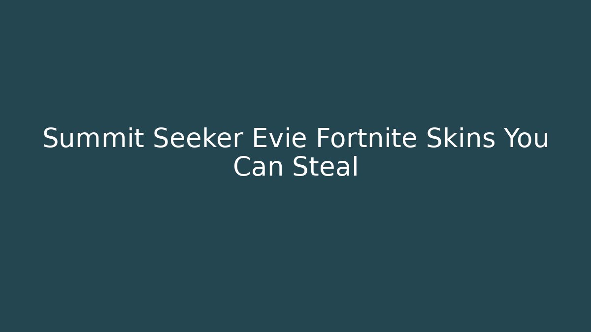 Summit Seeker Evie Fortnite Skins You Can Steal