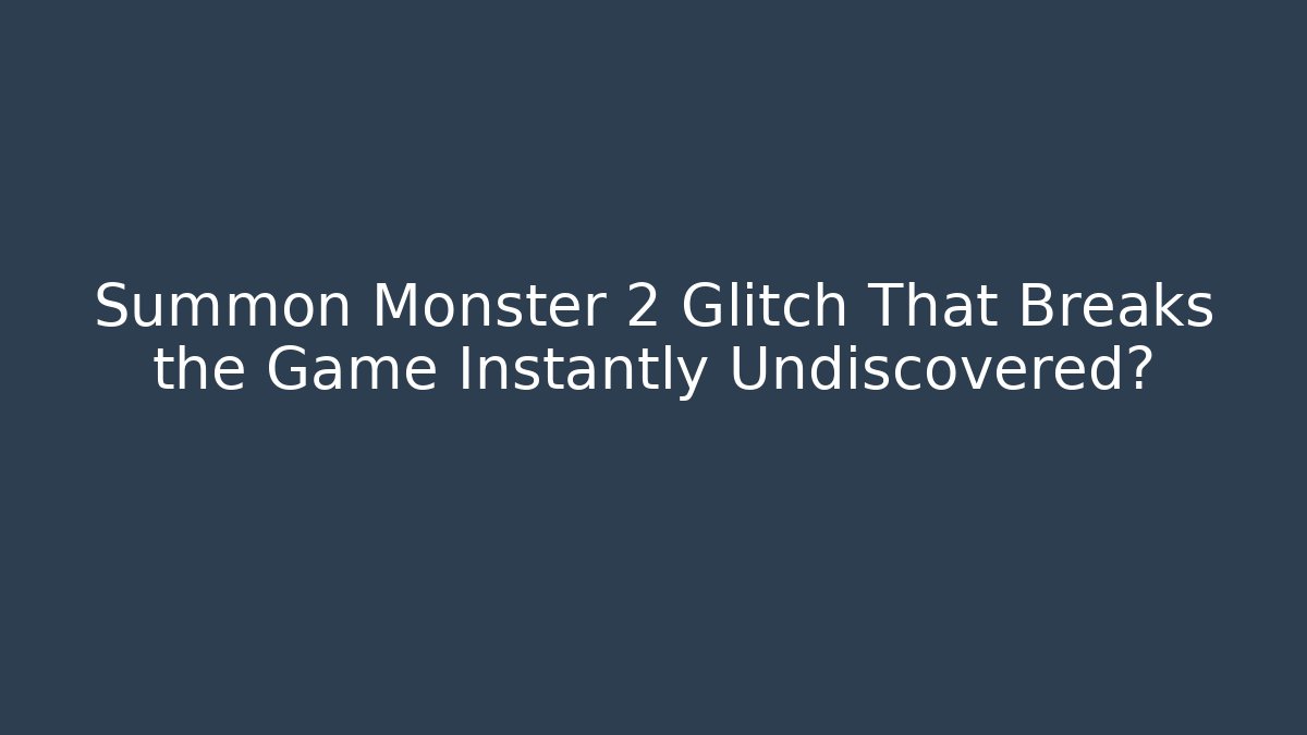 Summon Monster 2 Glitch That Breaks the Game Instantly Undiscovered? - Felix Cat Insurance