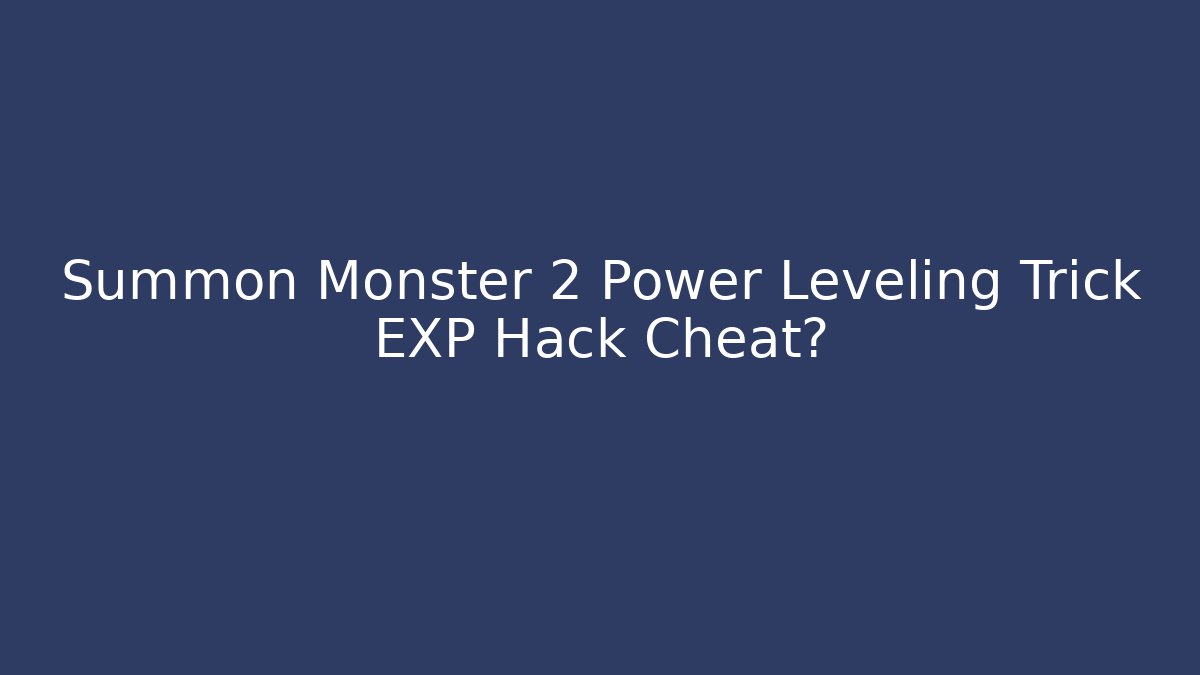 Summon Monster 2 Power Leveling Trick EXP Hack Cheat? - Felix Cat Insurance