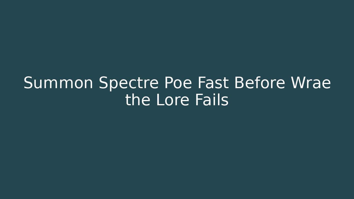 Summon Spectre Poe Fast Before Wrae the Lore Fails - Felix Cat Insurance