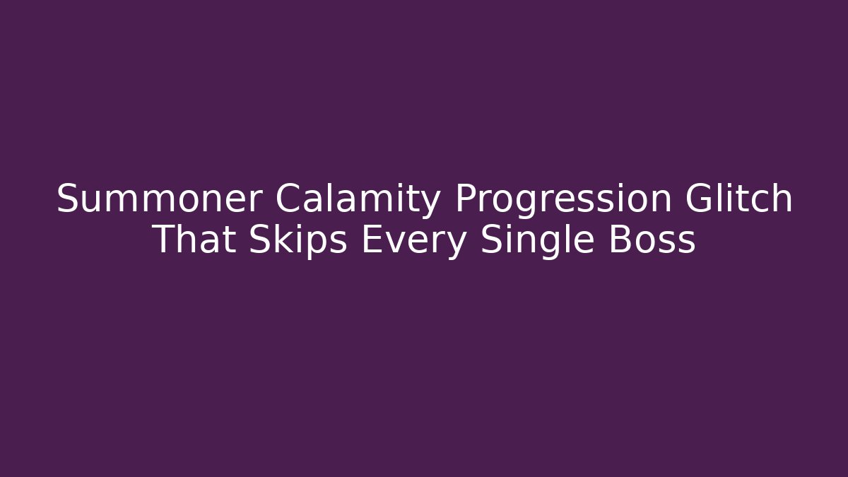 Summoner Calamity Progression Glitch That Skips Every Single Boss