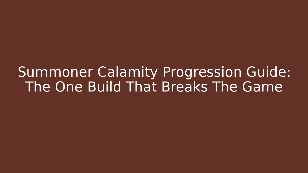 Summoner Calamity Progression Guide: The One Build That Breaks The Game