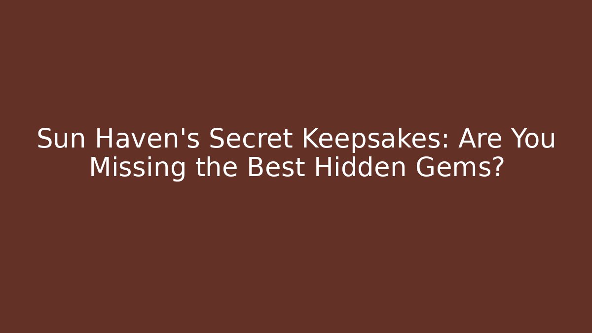 Sun Haven's Secret Keepsakes: Are You Missing the Best Hidden Gems?