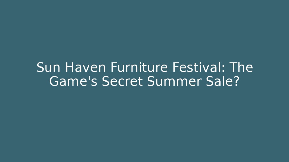 Sun Haven Furniture Festival: The Game's Secret Summer Sale?