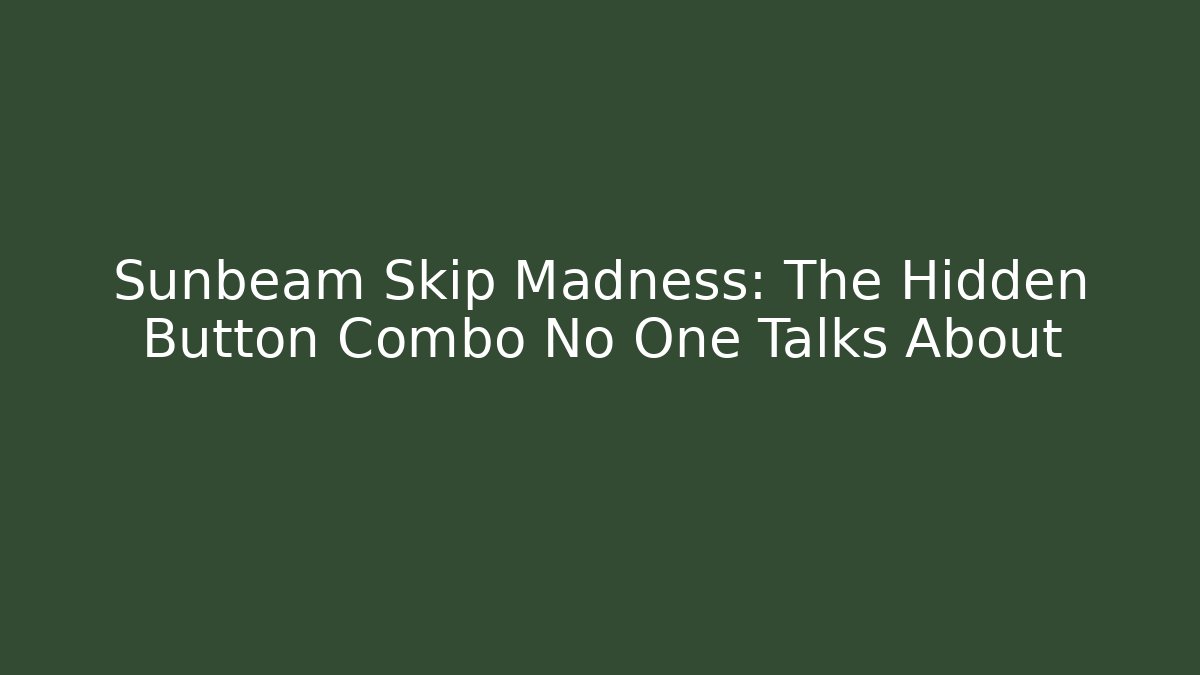 Sunbeam Skip Madness: The Hidden Button Combo No One Talks About - Felix Cat Insurance
