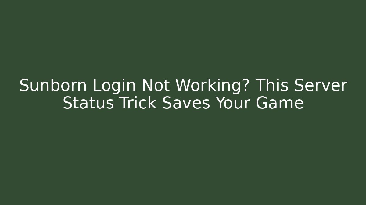 Sunborn Login Not Working? This Server Status Trick Saves Your Game