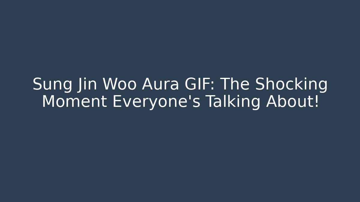 Sung Jin Woo Aura GIF: The Shocking Moment Everyone’s Talking About!