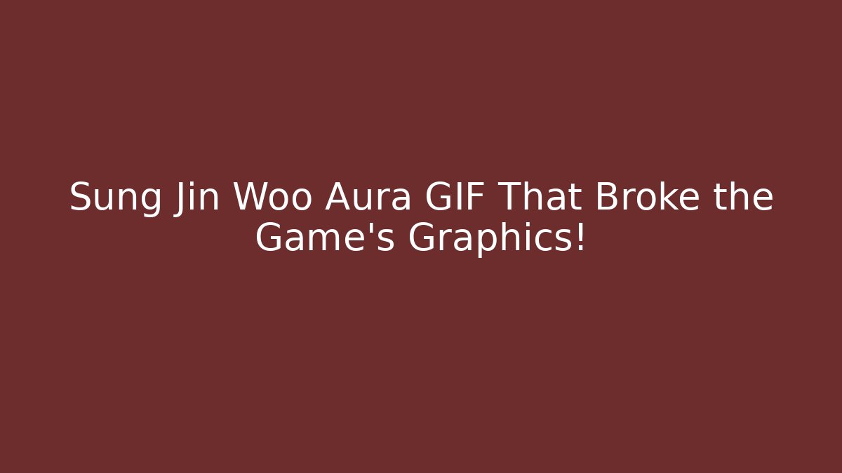 Sung Jin Woo Aura GIF That Broke the Game’s Graphics!