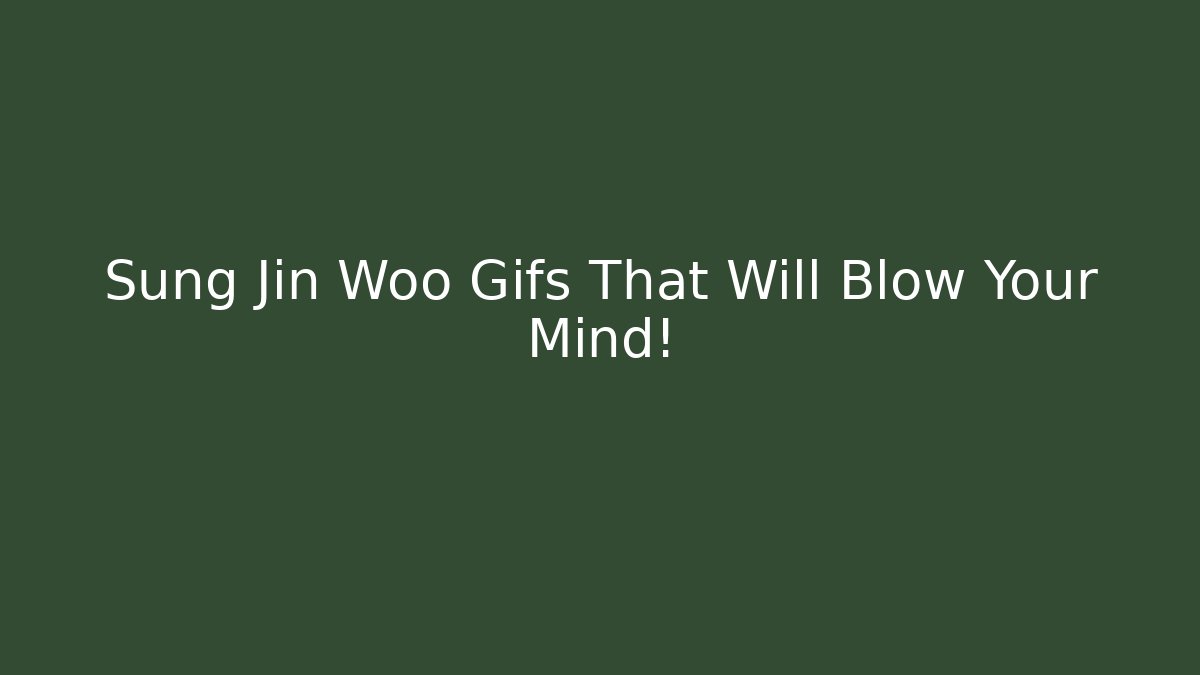 Sung Jin Woo Gifs That Will Blow Your Mind!