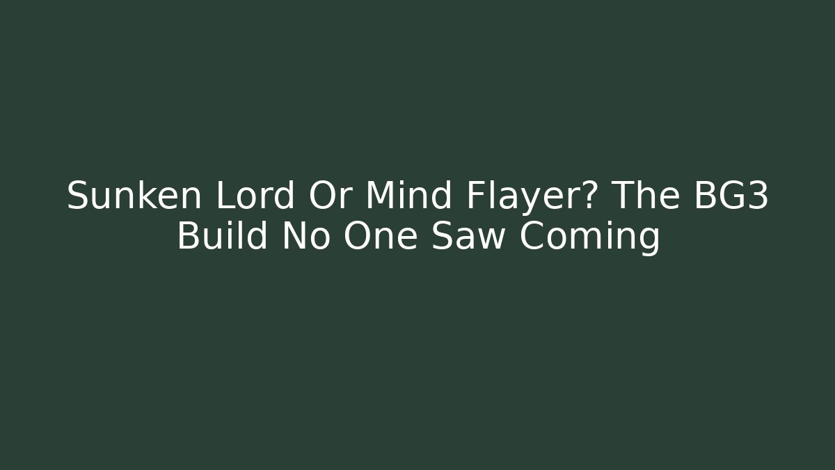 Sunken Lord Or Mind Flayer? The BG3 Build No One Saw Coming