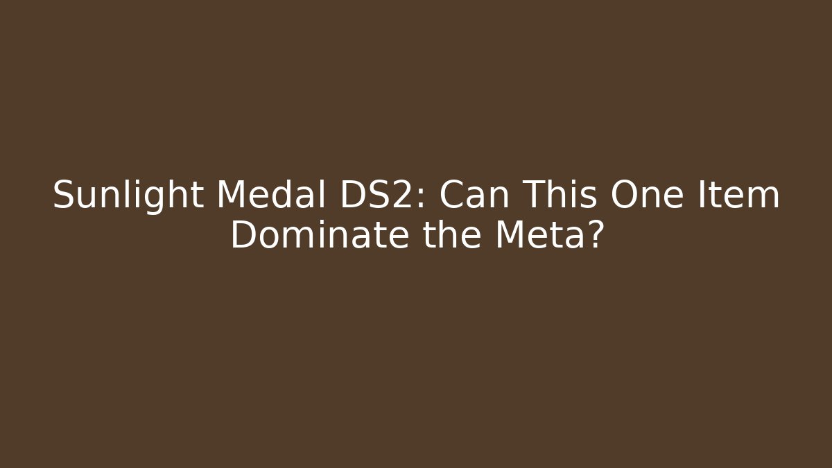 Sunlight Medal DS2: Can This One Item Dominate the Meta?
