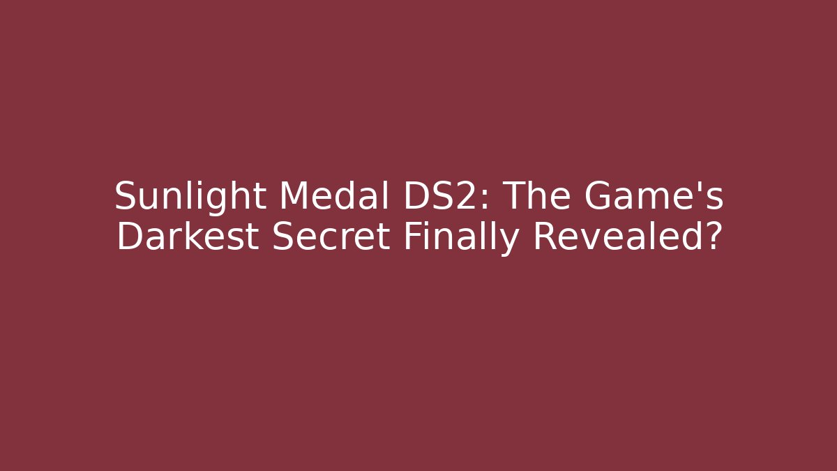 Sunlight Medal DS2: The Game's Darkest Secret Finally Revealed?