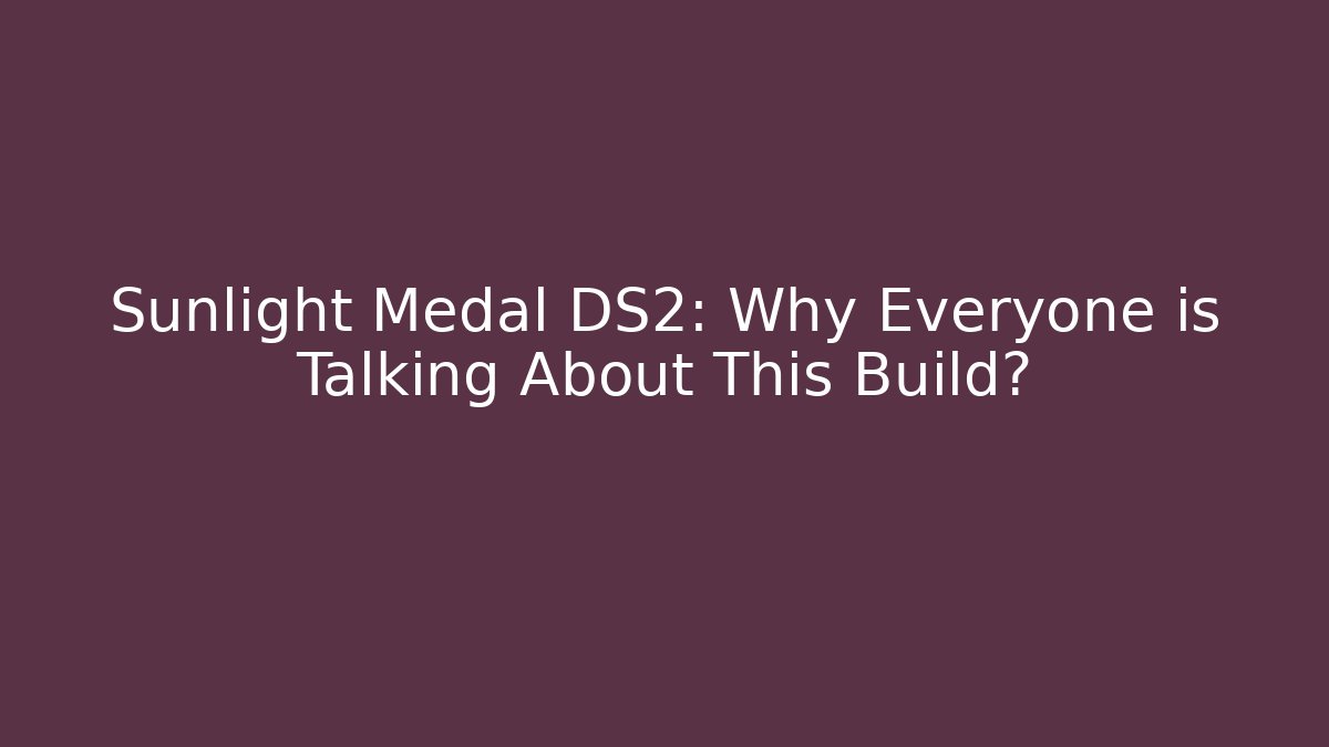 Sunlight Medal DS2: Why Everyone is Talking About This Build?