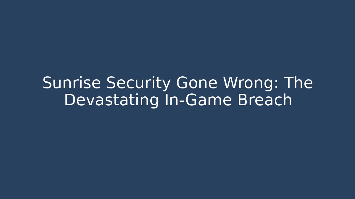 Sunrise Security Gone Wrong: The Devastating In-Game Breach