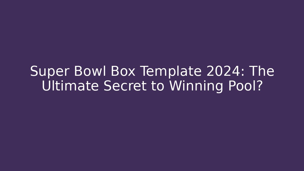 Super Bowl Box Template 2024: The Ultimate Secret to Winning Pool?