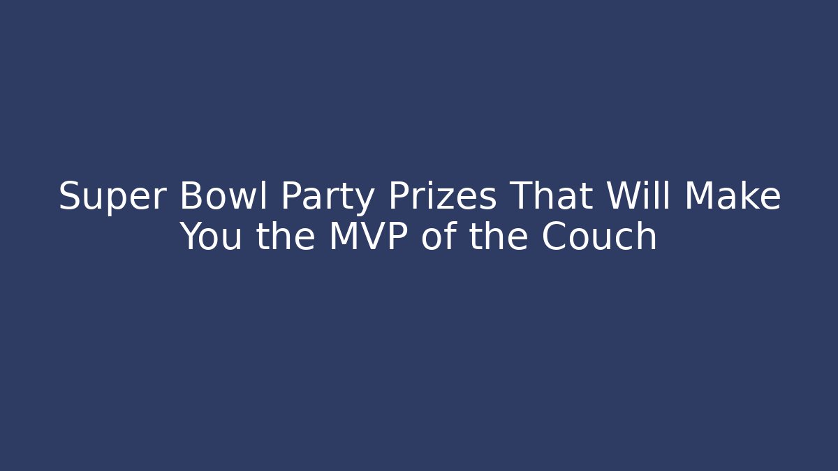 Super Bowl Party Prizes That Will Make You the MVP of the Couch