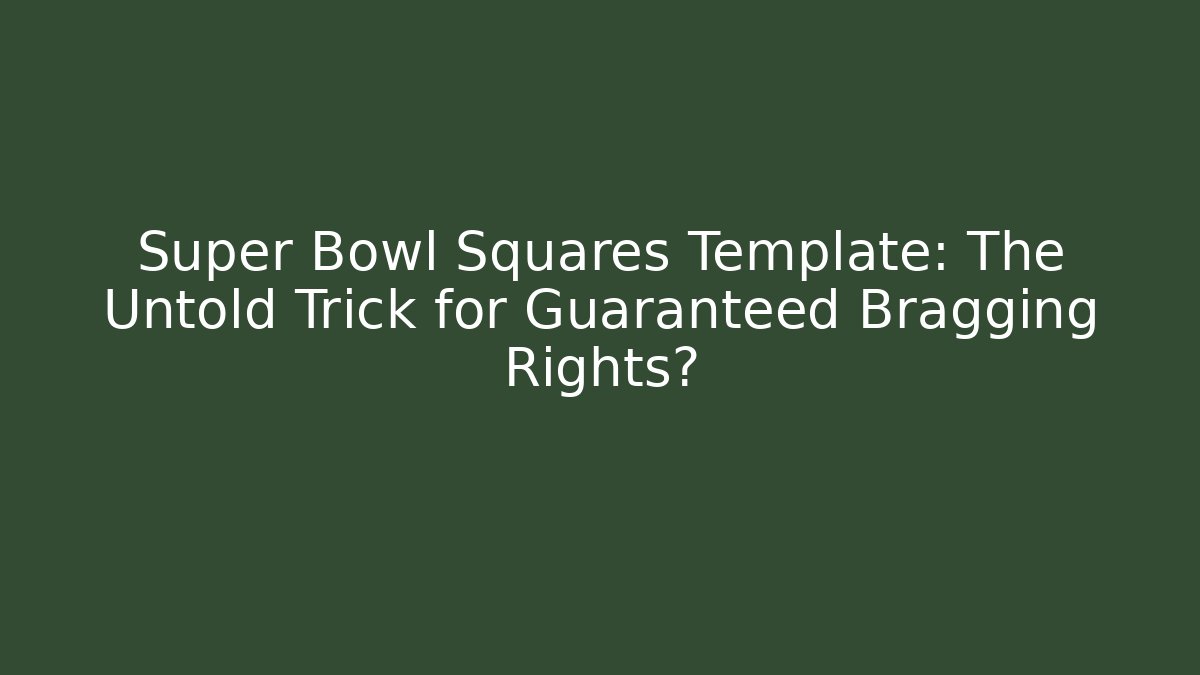 Super Bowl Squares Template: The Untold Trick for Guaranteed Bragging Rights?