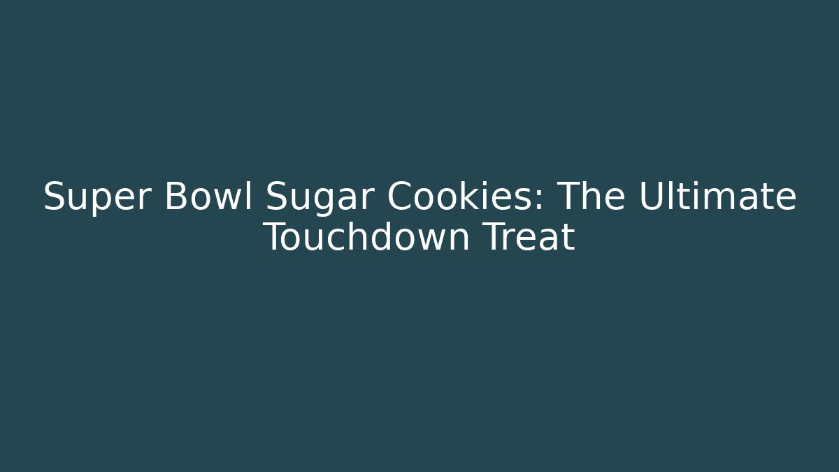 Super Bowl Sugar Cookies: The Ultimate Touchdown Treat