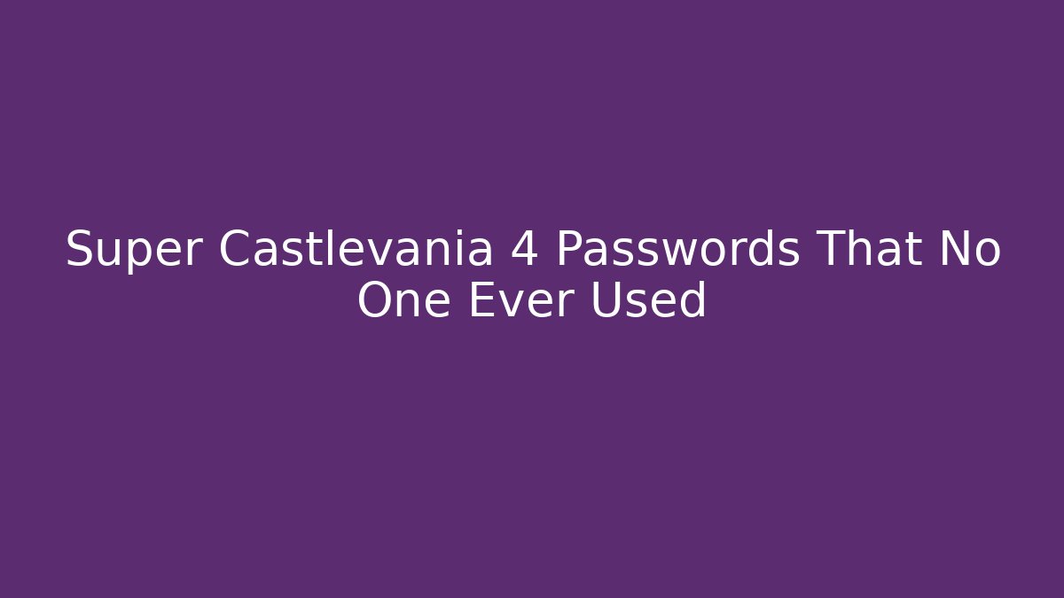 Super Castlevania 4 Passwords That No One Ever Used