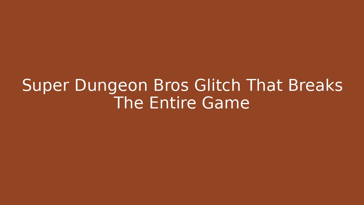 Super Dungeon Bros Glitch That Breaks The Entire Game