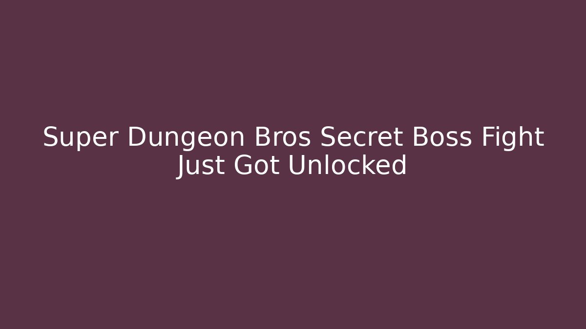 Super Dungeon Bros Secret Boss Fight Just Got Unlocked