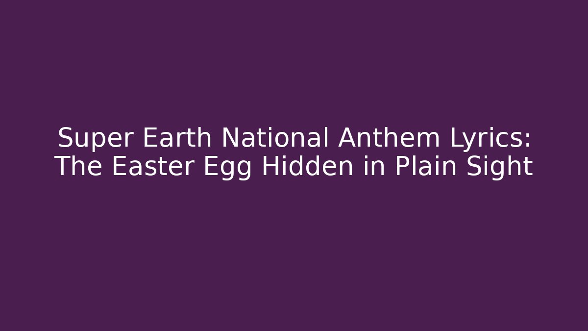 Super Earth National Anthem Lyrics: The Easter Egg Hidden in Plain Sight