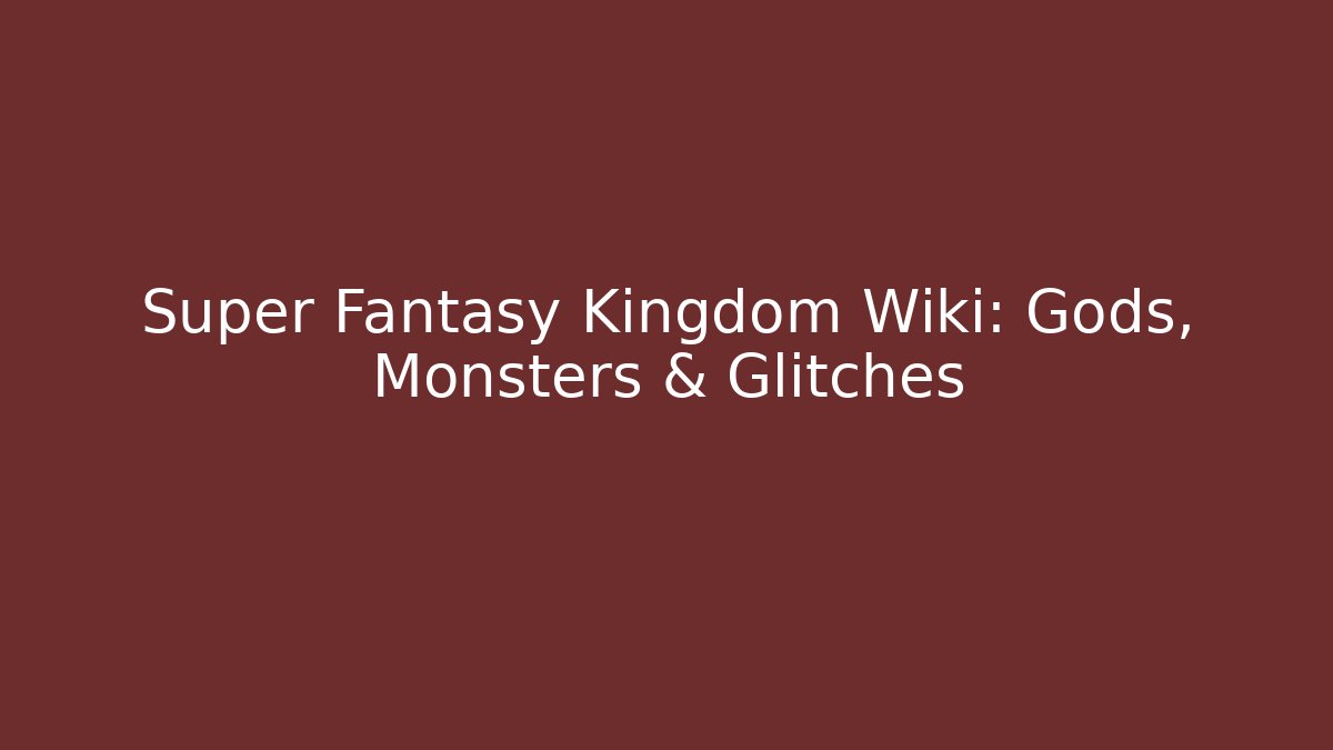 Super Fantasy Kingdom Wiki: Gods, Monsters & Glitches