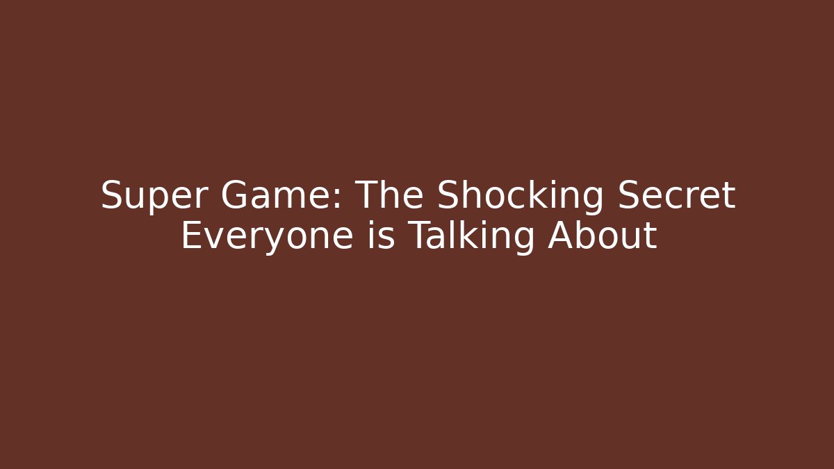 Super Game: The Shocking Secret Everyone is Talking About