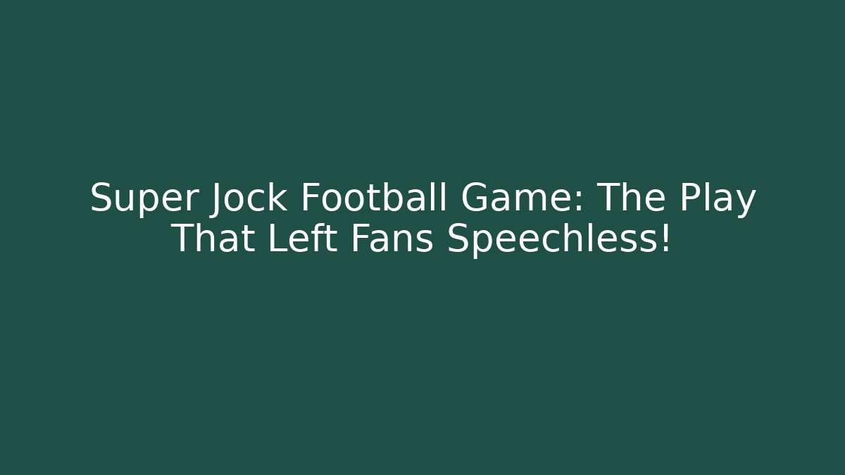 Super Jock Football Game: The Play That Left Fans Speechless!