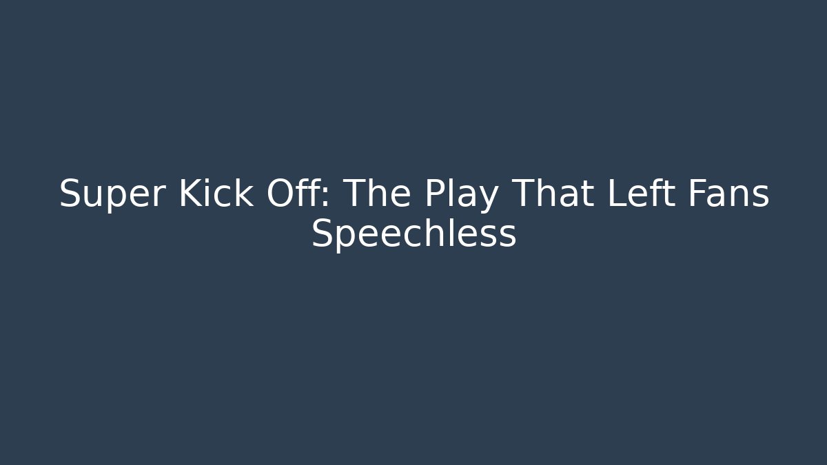 Super Kick Off: The Play That Left Fans Speechless - Felix Cat Insurance