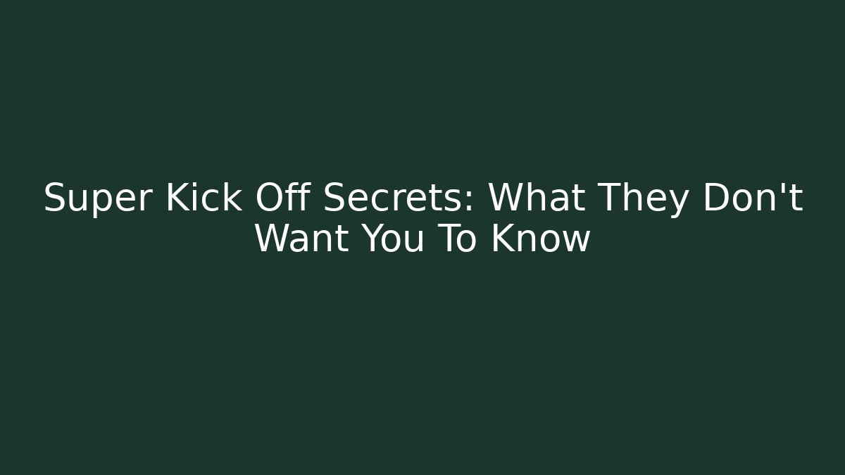Super Kick Off Secrets: What They Don't Want You To Know