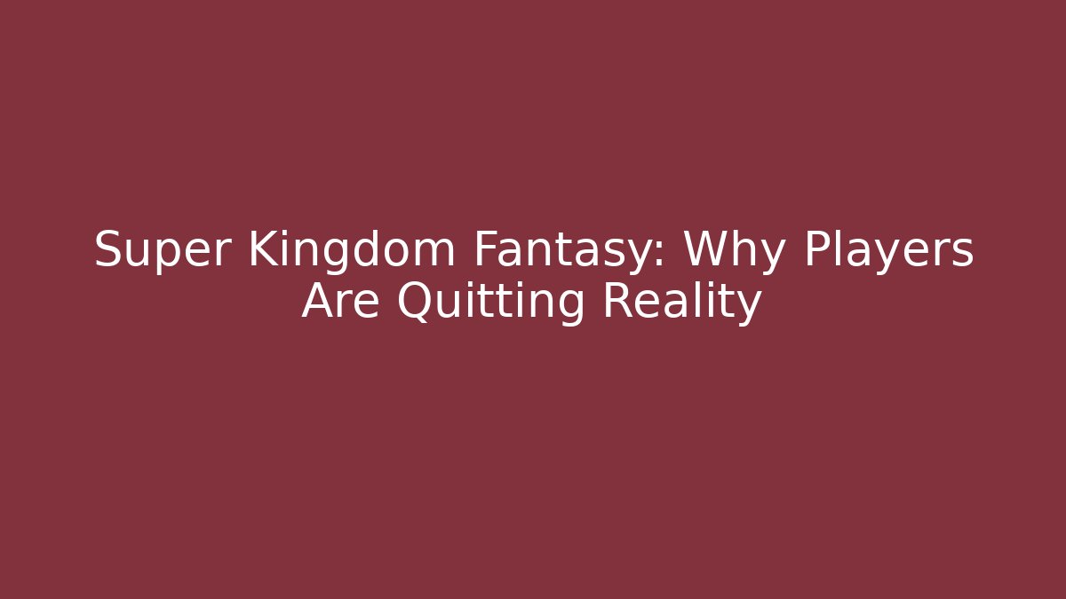 Super Kingdom Fantasy: Why Players Are Quitting Reality