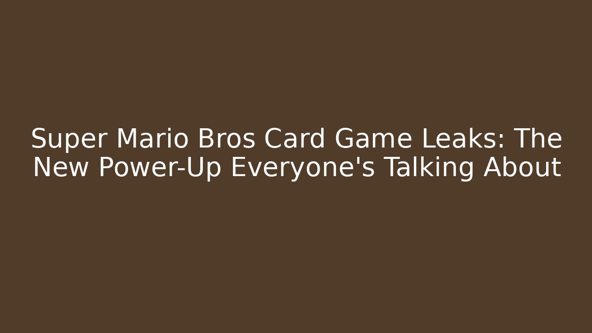 Super Mario Bros Card Game Leaks: The New Power-Up Everyone’s Talking About