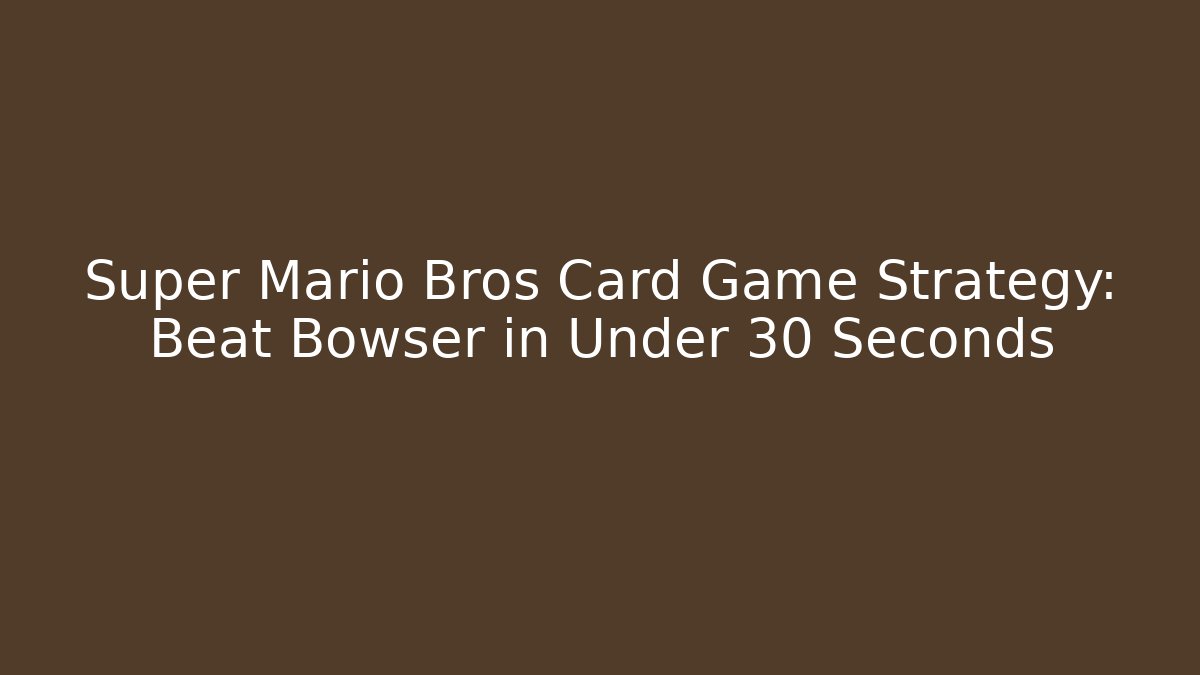 Super Mario Bros Card Game Strategy: Beat Bowser in Under 30 Seconds